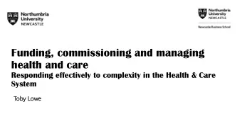 Funding, commissioning and managing  health and care  Responding effectively to complexity in the