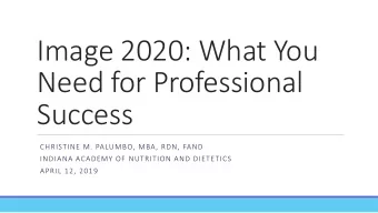 Image 2020: What You  Need for Professional  Success  CHRISTINE M. PALUMBO, MBA, RDN, FAND  INDIANA
