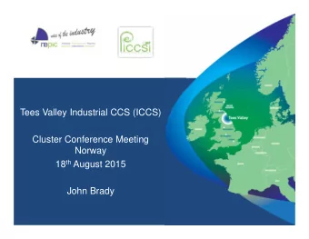 Tees Valley Industrial CCS (ICCS)  Cluster Conference Meeting  Norway 18 th August 2015  John Brady
