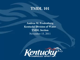 TMDL 101  Andrea M. Fredenburg  Kentucky Division of Water  TMDL Section  November 15, 2011  What