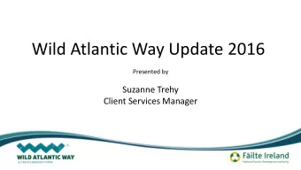 Wild Atlantic Way Update 2016  Presented by  Suzanne Trehy  Client Services Manager The Wild