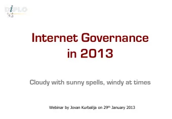 Internet Governance  in 2013  Cloudy with sunny spells, windy at times Webinar by Jovan Kurbalija