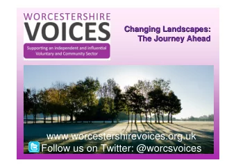 www.worcestershirevoices.org.uk  Follow us on Twitter: @worcsvoices  Welcome  Michael Hunter  Chair