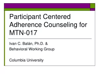 Participant Centered  Adherence Counseling for  MTN-017  Ivan C. Baln, Ph.D. &amp;  Behavioral
