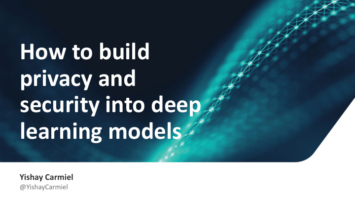 how to build privacy and security into deep learning