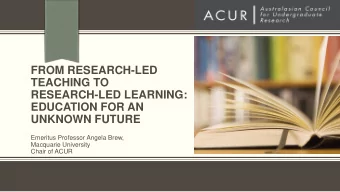 FROM RESEARCH-LED  TEACHING TO  RESEARCH-LED LEARNING:  EDUCATION FOR AN  UNKNOWN FUTURE  Emeritus
