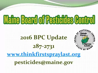 2016 BPC Update  287-2731  www.thinkfirstspraylast.org  pesticides@maine.gov  What I plan to cover