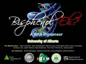 A BPA Biosensor  A BPA Biosensor The Bisphenolics :  Jason Gardiner, Saul Godkewitsch, Benny Hung,