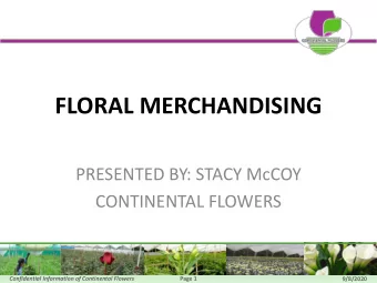 FLORAL MERCHANDISING  PRESENTED BY: STACY McCOY  CONTINENTAL FLOWERS  Confidential Information of