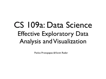 CS 109a: Data Science  Effective Exploratory Data  Analysis and  Visualization Pavlos Protopapas