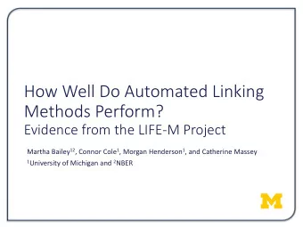 How Well Do Automated Linking  Methods Perform?  Evidence from the LIFE-M Project Martha Bailey 12