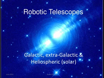 Robotic Telescopes  Galactic, extra-Galactic &amp;  Heliospheric (solar)  June 2013  Robert Wilson