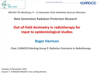 Roger Harrison  Chair, EURADOS Working Group 9: Radiation Dosimetry in Radiotherapy  Tuesday, 10