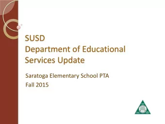 SUSD  Department of Educational  Services Update  Saratoga Elementary School PTA  Fall 2015