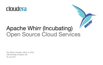 Apache Whirr (Incubating)  Open Source Cloud Services  Tom White, Cloudera, @tom_e_white  OSCON