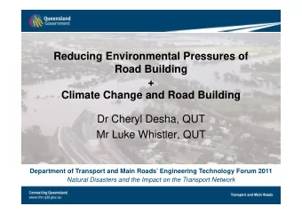 Reducing Environmental Pressures of  Road Building  +  Climate Change and Road Building  Dr Cheryl
