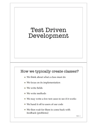 Test Driven  Development  How we typically create classes?  We think about what a class must do  We