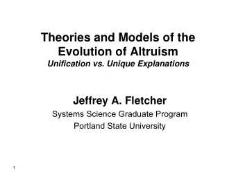 Theories and Models of the  Evolution of Altruism  Unification vs. Unique Explanations  Jeffrey A.