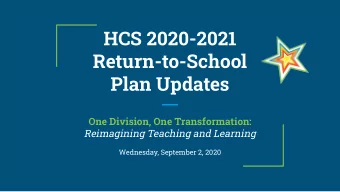HCS 2020-2021  Return-to-School  Plan Updates  One Division, One Transformation:  Reimagining