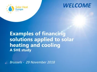 WELCOME  Examples of financing  solutions applied to solar  heating and cooling  A SHE study