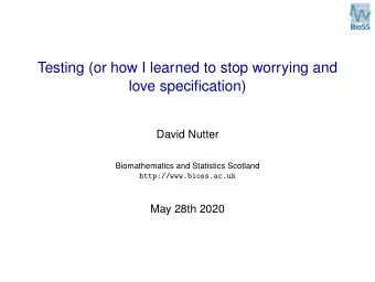 Testing (or how I learned to stop worrying and  love specification)  David Nutter  Biomathematics