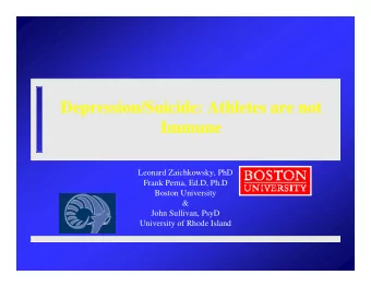 Depression/Suicide: Athletes are not  Immune  Leonard Zaichkowsky, PhD  Frank Perna, Ed.D, Ph.D