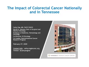 The Impact of Colorectal Cancer Nationally  and in Tennessee  Cathy Eng, MD, FACP, FASCO  David H.
