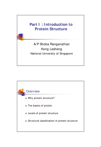 Part I  : I ntroduction to  Protein Structure  A/P Shoba Ranganathan  Kong Lesheng  National