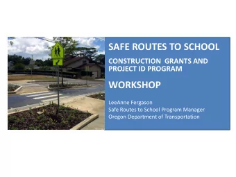 SAFE ROUTES TO SCHOOL  CONSTRUCTION  GRANTS AND  PROJECT ID PROGRAM  WORKSHOP  LeeAnne Fergason