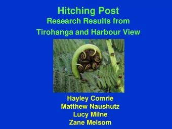Hitching Post  Research Results from  Tirohanga and Harbour View  Hayley Comrie  Matthew Naushutz