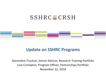 Update on SSHRC Programs  Genevive Truchon, Senior Advisor, Research Training Portfolio  Lina