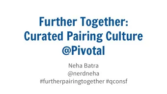 Further Together:  Curated Pairing Culture  @Pivotal  Neha Batra  @nerdneha