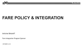 FARE POLICY &amp; INTEGRATION  Antoine Belaieff  Fare Integration Program Sponsor  SEPTEMBER 30,