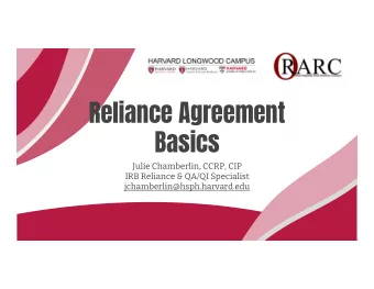 Reliance Agreement  Basics  Julie Chamberlin, CCRP, CIP  IRB Reliance &amp; QA/QI Specialist