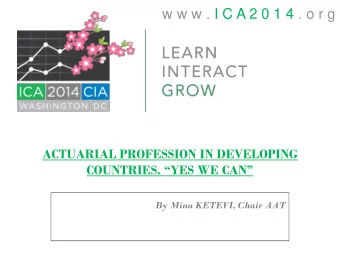 w w w . I C A 2 0 1 4 . o r g  ACTUARIAL PROFESSION IN DEVELOPING  COUNTRIES. YES WE CAN  By