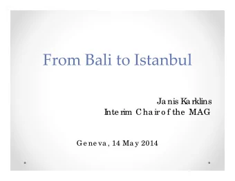 From Bali to Istanbul  Ja nis K  a rklins  I  nte rim Cha ir o f the  MAG  Ge ne va , 14 Ma y 2014