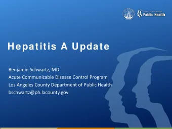 Hepatitis A Update  Benjamin Schwartz, MD  Acute Communicable Disease Control Program  Los Angeles