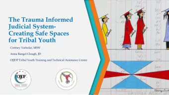 The Trauma Informed  Judicial System-  Creating Safe Spaces  for Tribal Youth  Cortney Yarholar,