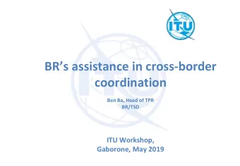 coordination  Ben Ba, Head of TPR  BR/TSD  ITU Workshop,  Gaborone, May 2019  Overview