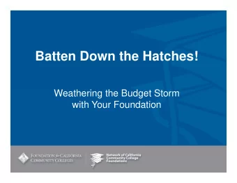 Batten Down the Hatches!  Weathering the Budget Storm  with Your Foundation  Overview   Welcome