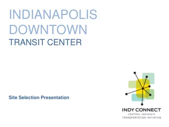 INDIANAPOLIS  DOWNTOWN  TRANSIT CENTER  Site Selection Presentation  DOWNTOWN TRANSIT CENTER SITE