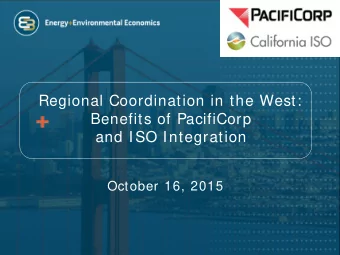 Regional Coordination in the West:  Benefits of PacifiCorp  and ISO Integration  October 16, 2015