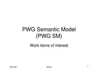 PWG Semantic Model  (PWG SM)  Work items of interest  1  04/01/06  Zehler  Logistics  Date/Time: