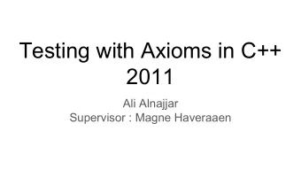 Testing with Axioms in C++  2011  Ali Alnajjar  Supervisor : Magne Haveraaen  Intro  TDD