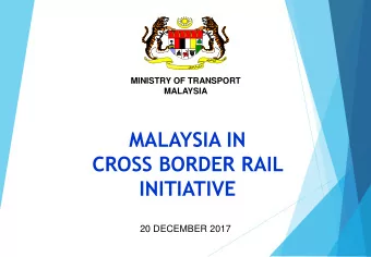MALAYSIA IN  CROSS BORDER RAIL  INITIATIVE  20 DECEMBER 2017  Content:  i.  Cross Border Railway