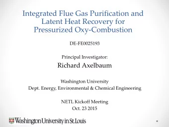 Pressurized Oxy-Combustion  DE-FE0025193  Principal Investigator:  Richard Axelbaum  Washington