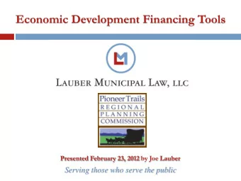 Economic Development Financing Tools  Presented February 23, 2012 by Joe Lauber  Serving those who