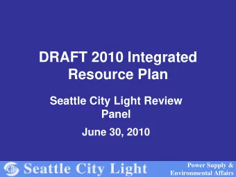 DRAFT 2010 Integrated  Resource Plan  Seattle City Light Review  Panel  June 30, 2010  Power Supply