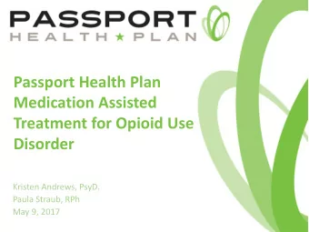 Passport Health Plan  Medication Assisted  Treatment for Opioid Use  Disorder  Kristen Andrews,