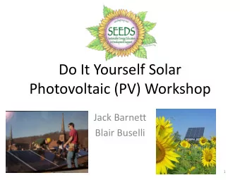 Do It Yourself Solar  Photovoltaic (PV) Workshop  Jack Barnett  Blair Buselli  1  Agenda  Tonight:
